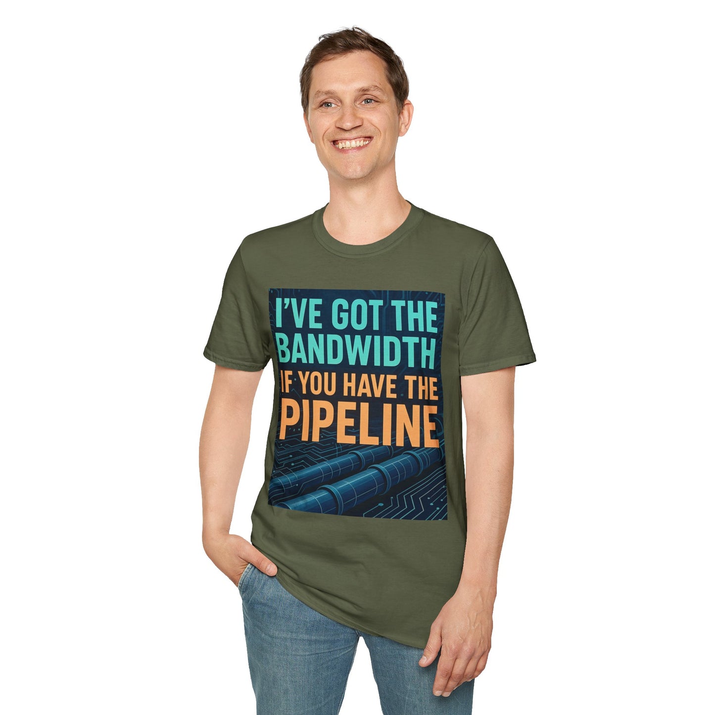 I've Got the Bandwidth if You Have the Pipeline Unisex Tee